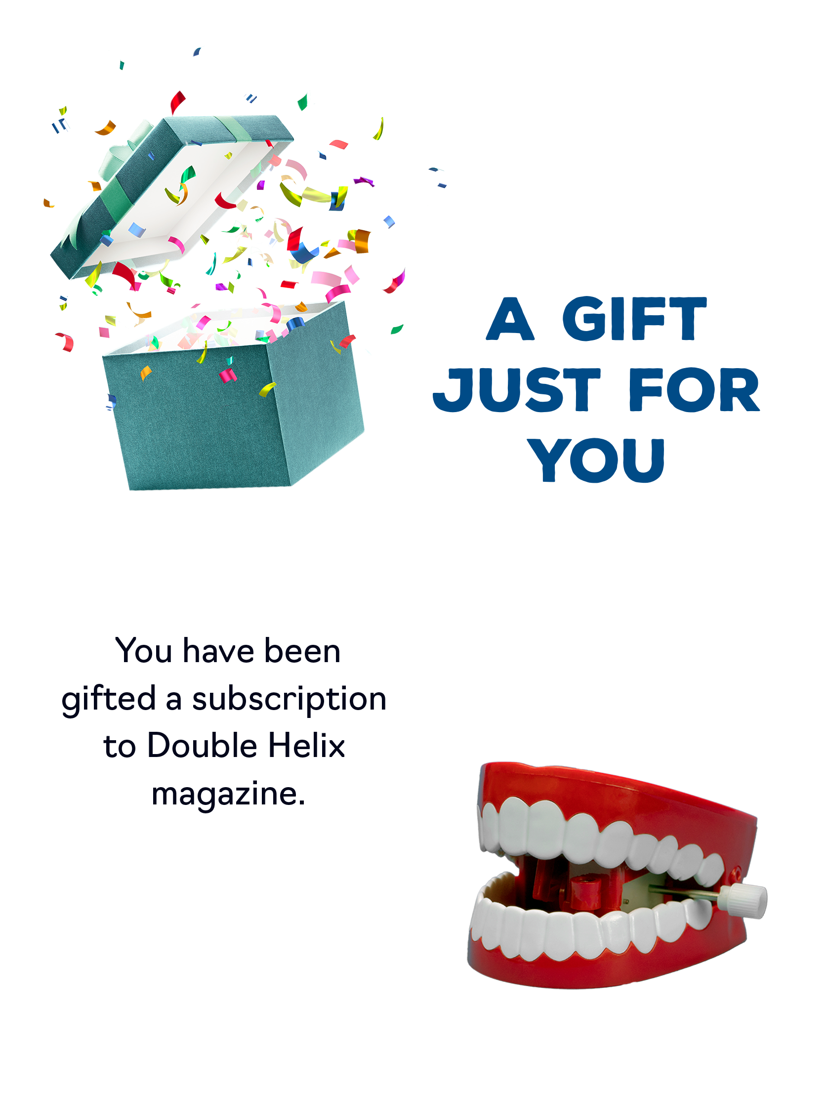 Ad for gift subscriptions - A gift just for you - You have been gifted a subscription to Double Helix magazine