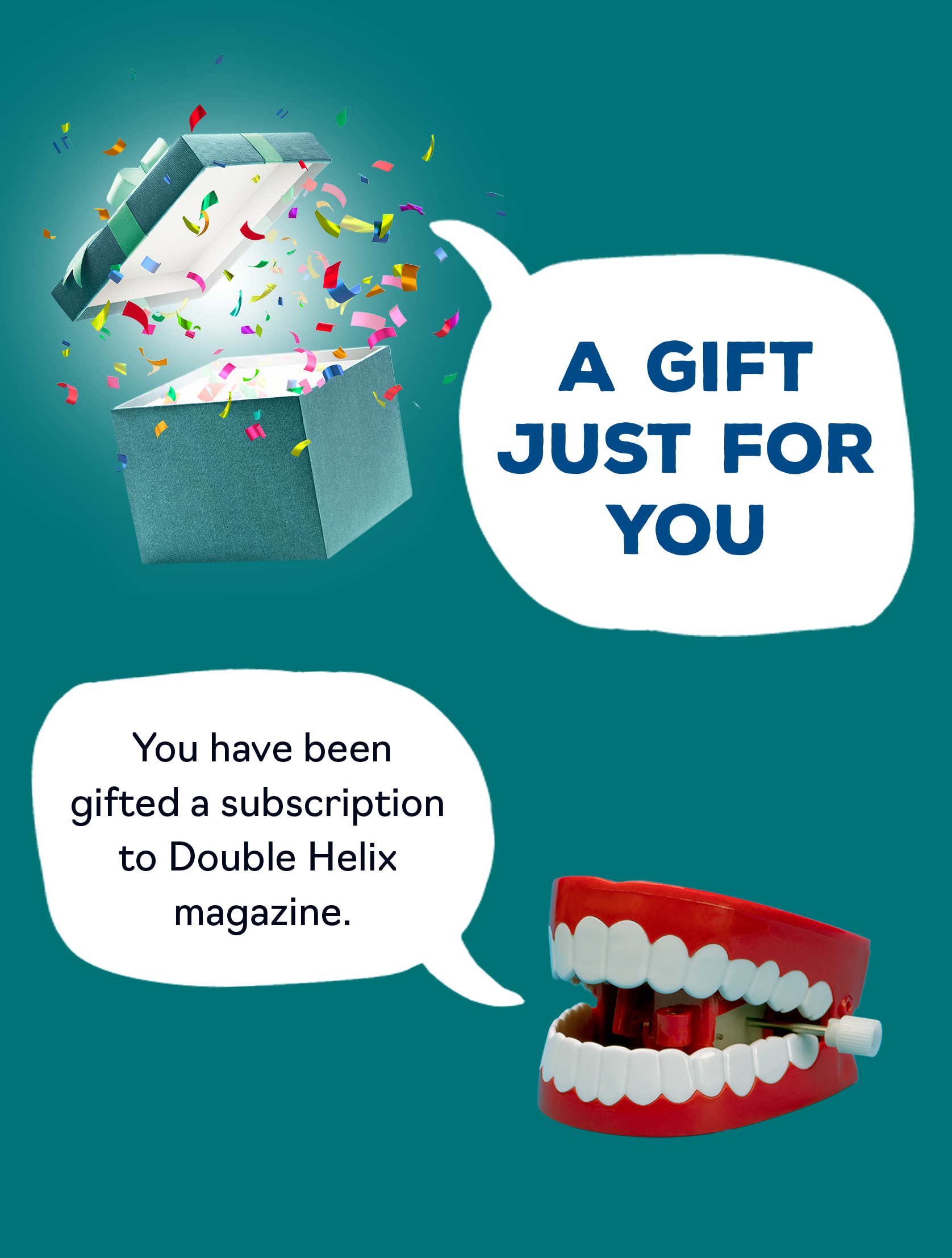 Ad for gift subscriptions - A gift just for you - You have been gifted a subscription to Double Helix magazine